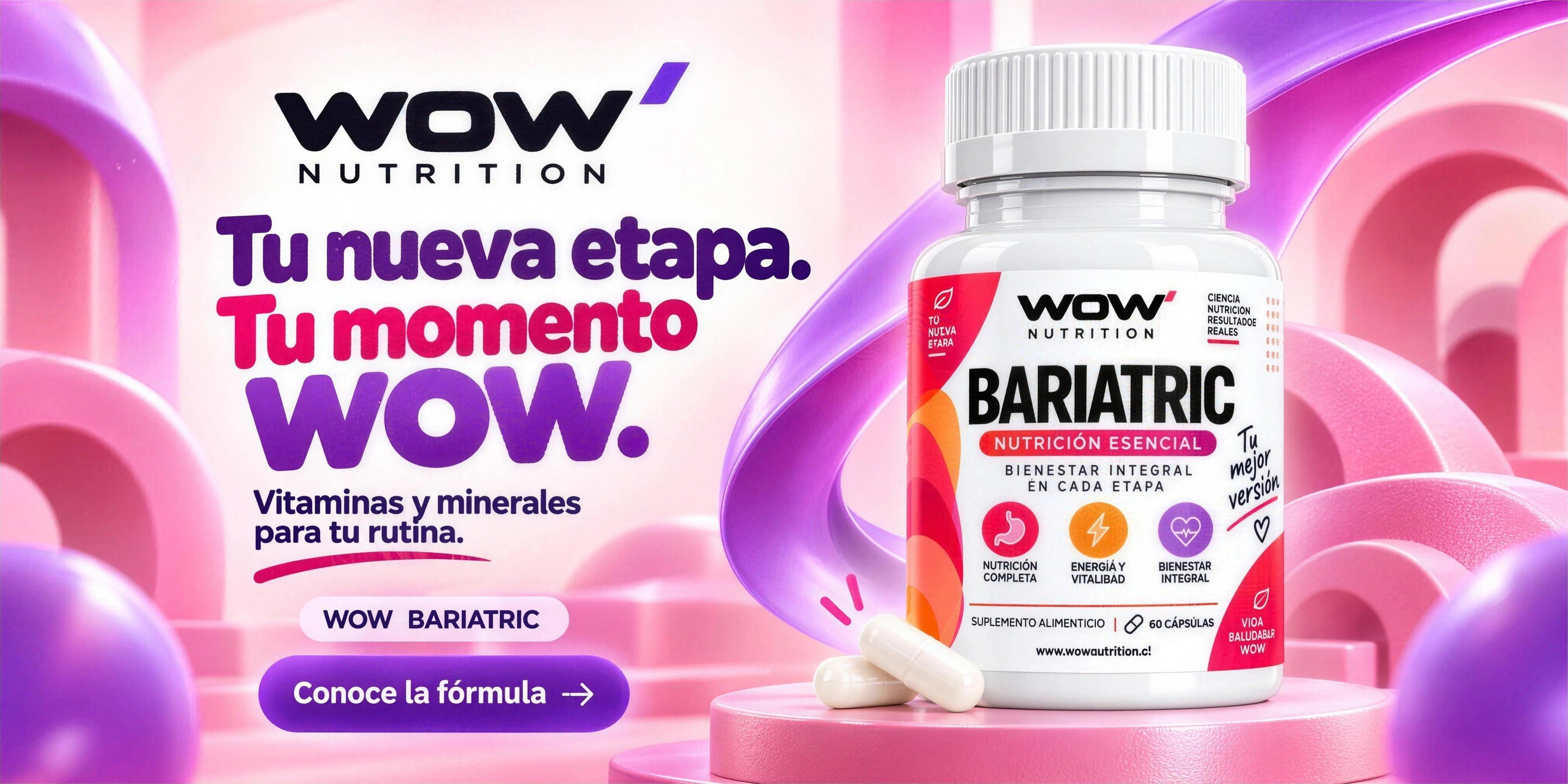 WOW Bariatric. Tu nueva etapa. Tu momento WOW. Vitaminas y minerales para tu rutina. Conoce la fórmula.